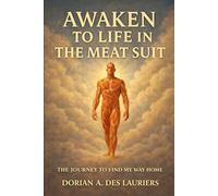 Awaken to Life in The Meat Suit: Journey to Find My Way Home