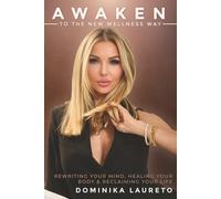 Awaken to the New Wellness Way: Rewriting Your Mind, Healing Your Body & Reclaiming Your Life