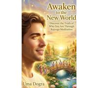 Awaken to the New World: Discover the Truth of Who You Are Through Rajyoga Meditation
