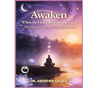 AWAKEN: WHEN THE HEART BECOMES THE GURU THE JOURNEY FROM SLEEP TO ENLIGHTENMENT