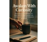Awaken With Curiosity: Find lasting joy and resilience for busy adults through practical mindfulness and radical self-compassion techniques.