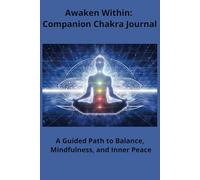 Awaken Within: Companion Chakra Journal: A Guided Space for Deeper Reflection, Creativity, and Inner Clarity