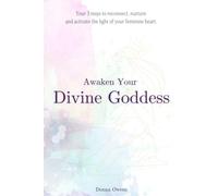 Awaken Your Divine Goddess: 3 steps to Reconnect, Nurture & Activate the light of your feminine heart.