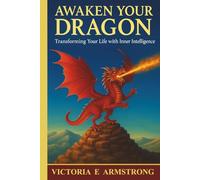 Awaken Your Dragon: Transforming Your Life With Inner Intelligence