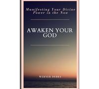 Awaken your God: Manifesting Your Divine Power in the Now