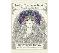 Awaken Your Inner Goddess: An Adult Coloring Book: The Intricate Edition - 20 Sacred Rituals to Manifest Your Queendom
