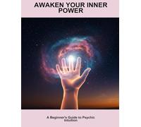Awaken Your Inner Power: A Beginner'S Guide To Psychic Intuition
