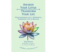 Awaken Your Lotus, Transform Your Life: Your Guidebook for a Purposeful, Flourishing Life in Balance