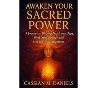Awaken Your Sacred Power: A Journey to Discover Your Inner Light, Heal Deep Wounds, and Live in Divine Alignment