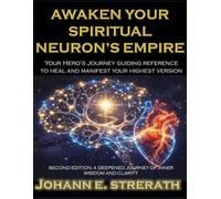 Awaken Your Spiritual Neuron's Empire: Your Hero’s Journey Guiding Reference to Heal and manifest your Highest Version. Second Edition- A Deepened Journey of Inner Wisdom and Clarity