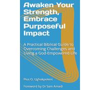 Awaken Your Strength, Embrace Purposeful Impact: A Practical Biblical Guide to Overcoming Challenges and Living a God-Empowered Life (The Divine Strength Series)