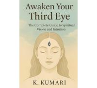 Awaken Your Third Eye: The Complete Guide to Spiritual Vision and Intuition (Awakening the Inner Power Series)