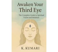 Awaken Your Third Eye: The Complete Guide to Spiritual Vision and Intuition (Awakening the Inner Power Series)
