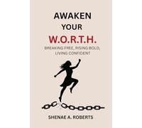 AWAKEN YOUR W.O.R.T.H: Breaking Free, Rising Bold, Living Confident
