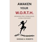 AWAKEN YOUR W.O.R.T.H.: Breaking Free, Rising Bold, Living Confident