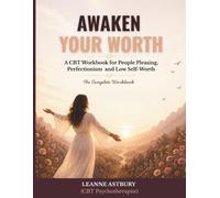 Awaken Your Worth: A CBT Workbook for People Pleasing, Perfectionism, Low Self-Worth and Anxiety
