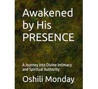 Awakened by His PRESENCE: A Journey into Divine Intimacy and Spiritual Authority