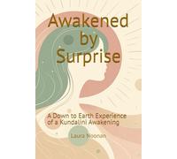 Awakened by Surprise: A Down to Earth Experience of a Kundalini Awakening