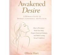 Awakened Desire: How to Reconnect With Your Body, Deepen Emotional Intimacy, and Build Lasting Sexual Confidence