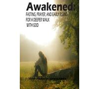 Awakened:: Fasting, Prayer, and Early Rising for a Deeper Walk with God