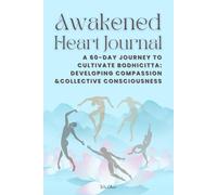 Awakened Heart Journal: A 60-Day Journey to Cultivate Bodhicitta: Developing Compassion & Collective Consciousness