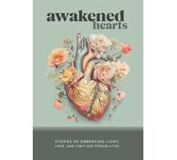 Awakened Hearts: Stories of Embracing Light, Love, and Limitless Possibilities: 1