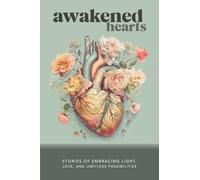 Awakened Hearts: Stories of Embracing Light, Love, and Limitless Possibilities: 1