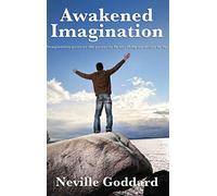 Awakened Imagination: A Classic New Thought Book on the Creative Power of Imagination