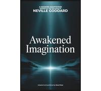 Awakened Imagination: A Modern Adaptation Inspired by The Teachings of Neville Goddard