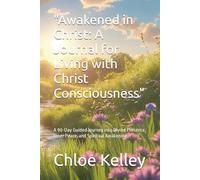 "Awakened in Christ: A Journal for Living with Christ Consciousness": A 90-Day Guided Journey into Divine Presence, Inner Peace, and Spiritual Awakening