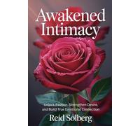 Awakened Intimacy: Unlock Passion, Strengthen Desire, and Build True Emotional Connection