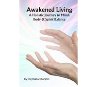 Awakened Living: A Holistic Journey to Mind, Body & Spirit Balance (Holistic Wellness Practices for a Healthy Lifestyle)