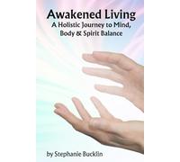 Awakened Living: A Holistic Journey to Mind, Body & Spirit Balance (Holistic Wellness Practices for a Healthy Lifestyle)