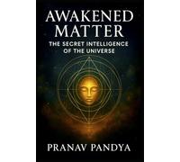 Awakened Matter: The Secret Intelligence of the Universe