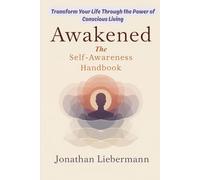 Awakened: The Self-Awareness Handbook: Transform Your Life Through the Power of Conscious Living