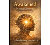 “Awakened” The Synthesis of Consciousness, Artificial Intelligence, and the Future of Humanity