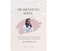 Awakened to Serve: The Journey of a Humble Yogi Bringing Light to the World