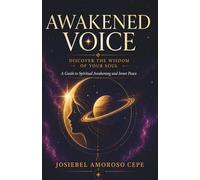 AWAKENED VOICE : DISCOVER THE WISDOM OF YOUR SOUL: A Guide to Spiritual Awakening and Inner Peace