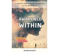 Awakened Within: A Practical Guide to Higher Consciousness for the Modern World