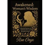 Awakened: Woman’s Wisdom: A Mystical Journey of Feminine Power and Personal Growth