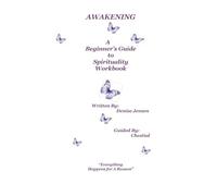 Awakening A Beginners Guide To Spirituality: "A Sacred Workbook for the Journey of Light"