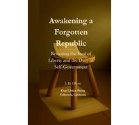 Awakening a Forgotten Republic: Restoring the Soul of Liberty and the Duty of Self-Government