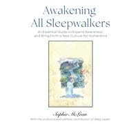 Awakening All Sleepwalkers: An Essential Guide to Expand Awareness and Bring Forth a New Culture for Humankind