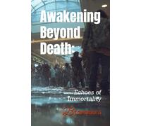 Awakening Beyond Death:: Echoes of Immortality: 2 (Is There Life After Death?)