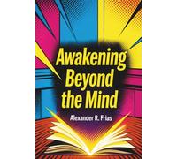 AWAKENING BEYOND THE MIND: A Complete Guide to Personal Development and Mindful Living