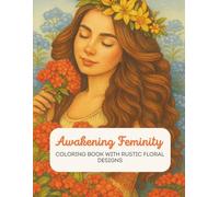 Awakening Feminity: Coloring Book with Rustic Floral Designs: Peaceful Rural Women in Nature Coloring Book for Mindfulness: floral crowns, cottagecore aesthetic, dreamy forest girls