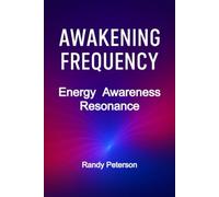 Awakening Frequency: Raise Your Vibration and Align Energy with Conscious Awareness
