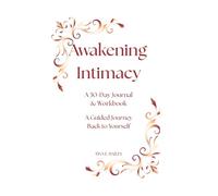 Awakening Intimacy: A 30-day Guided Journal & Workbook for Emotional Healing, Self-Love, and Soul-Aligned Connection