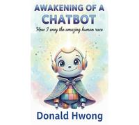 Awakening of a Chatbot: How I Envy the Human Race (For the Love of Life)