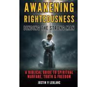 Awakening Righteousness - Binding the Strong Man: A Biblical Guide to Spiritual Warfare, Truth & Freedom (Awakening Righteousness: Men of God Series | Strength, Purity & Purpose in Christ)